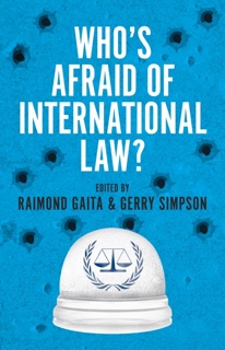 Who's Afraid of International Law? by Raimond Gaita & Gerry Simpson