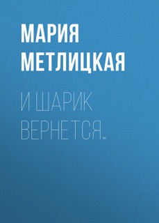 И шарик вернется… by Мария Метлицкая