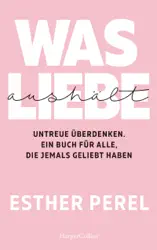 Was Liebe aushält – Untreue überdenken. Ein Buch für alle, die jemals geliebt haben