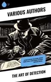 The Art of Detection - Charles Dickens, Edgar Allan Poe, Anna Katharine Green, Mary Roberts Rinehart, John Kendrick Bangs, Agatha Christie, Robert Barr, Ellis Parker Butler, Maurice Leblanc, Wilkie Collins, Edgar Wallace, Melville Davisson Post, R. Austin Freeman, A. E. W. Mason, E. W. Hornung, Victor L. Whitechurch & G.K. Chesterton