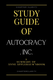 Study Guide of Autocracy, Inc. by Anne Applebaum ( chapter clarity)