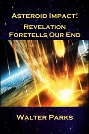 Asteroid Impact! Revelation Foretells Our End - Walter Parks