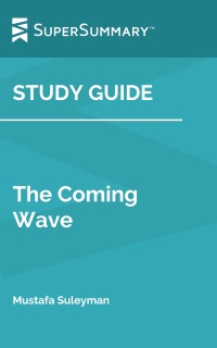 Study Guide: The Coming Wave by Mustafa Suleyman (SuperSummary) by SuperSummary