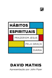 Hábitos espirituais by David Mathis