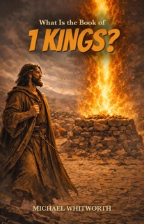 What Is the Book of 1 Kings? by Michael Whitworth