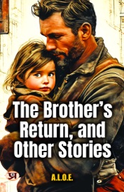 The brother's return, and other stories - A. L. O. E.