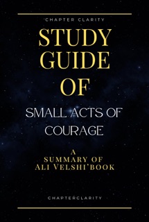 Study Guide of Small Acts of Courage by Ali Velshi (ChapterClarity) by Chapter Clarity