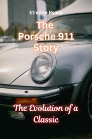 The Porsche 911 Story: The Evolution of a Classic
