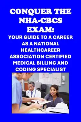 Conquer the NHA-CBCS Exam: Your Guide to a Career as a National Healthcareer Association Certified Medical Billing and Coding Specialist