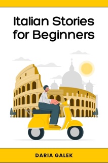 Italian Stories for Beginners: 40 Captivating Short Stories with English Translations and Exercises for Easy Language Learning by Daria Gałek