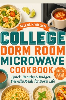 College Dorm Room Microwave Cookbook by Selena M. William