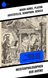 Meisterphilosophen der Antike - Mark Aurel, Platon, Aristóteles, Xenophon, Seneca, Marcus Tullius Cicero & Epiktet