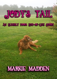 Jody's Tail: An Elderly Dog's End-of-Life Story by Markie Madden