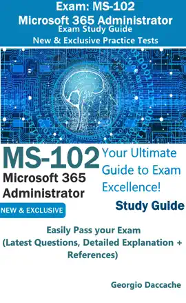 Exam MS-102: Microsoft 365 Administrator Complete Exam Preparation - Latest Version