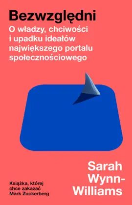 Bezwzględni. O władzy, chciwości i upadku ideałów największego                portalu społecznościowego