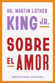 Dr. Martin Luther King Jr. on Love \ Sobre el amor (Spanish edition) - Dr. Martin Luther King Jr. & Aurora Lauzardo Ugarte