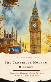 The Cambridge Modern History - J. B. Bury, Mandell Creighton, Robert Nisbet Bain, George Gordon Byron, Sir Adolphus William Ward & Zenith Golden Quill