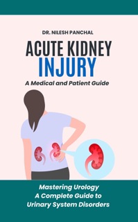 Acute Kidney Injury (AKI): A Medical and Patient Guide by Dr. Nilesh Panchal