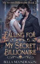 Falling for My Secret Billionaire - Bella Moondragon