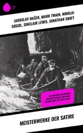 Meisterwerke der Satire - Jaroslav Hasek, Mark Twain, Nikolai Gogol, Sinclair Lewis, Jonathan Swift, Ludwig Thoma, Lewis Carroll, Erich Mühsam, André Gide, François Rabelais, Joseph Roth, Tobias Smollett, Jane Austen, Voltaire, William Makepeace Thackeray, Petronius Arbiter, Heinrich Mann, Charles Dickens, Hugo Bettauer, Oscar Wilde, Miguel Cervantes de Saavedra, Jerome Klapka Jerome, Jean Paul & G.K. Chesterton