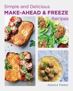 Simple and Delicious Make-Ahead and Freeze Recipes by Jessica Fisher