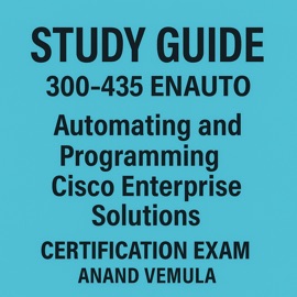 Study Guide 300-435 ENAUTO: Automating and Programming Cisco Enterprise Solutions Certification Exam