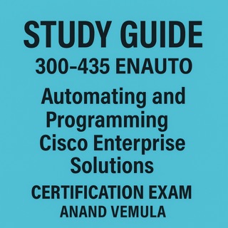 Study Guide 300-435 ENAUTO: Automating and Programming Cisco Enterprise Solutions Certification Exam by Anand Vemula