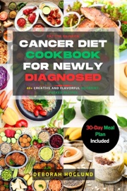CANCER DIET COOKBOOK FOR NEWLY DIAGNOSED