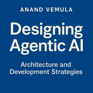 Designing Agentic AI Architecture and Development Strategies by Anand Vemula