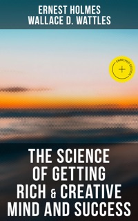The Science of Getting Rich & Creative Mind and Success by Ernest Holmes, Wallace D. Wattles & Musaicum Press