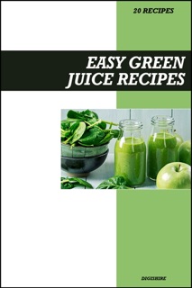 Easy Green Juice Recipe Book: Fresh Homemade Detox & Weight Loss Recipes for Natural Energy, Skin Glow & Immune Support by Digishire