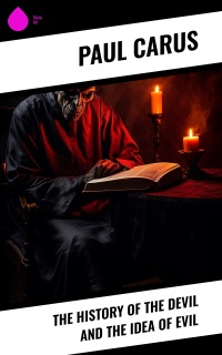 The History of the Devil and the Idea of Evil by Paul Carus
