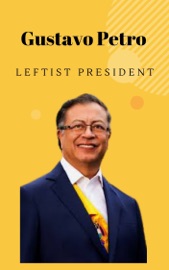 Gustavo Petro Colombia’s Leftist President - Sebastian Hale