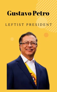 Gustavo Petro Colombia’s Leftist President by Sebastian Hale