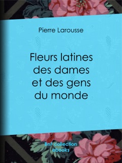 Fleurs latines des dames et des gens du monde by Pierre Larousse & Jules Janin