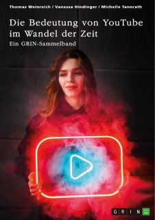 Die Bedeutung von YouTube im Wandel der Zeit. Über die Nutzung von YouTube durch Influencer oder als Bildungsplattform by GRIN Verlag (Hrsg.), Thomas Weinreich, Vanessa Hindinger & Michelle Tannrath