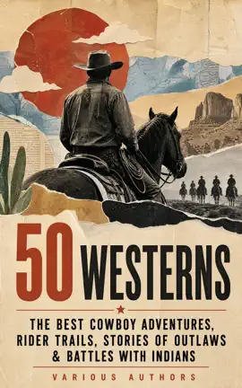 50 Westerns – The Best Cowboy Adventures, Rider Trails, Stories of Outlaws & Battles with Indians