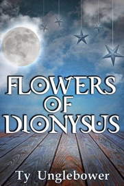 Flowers of Dionysus - Ty Unglebower