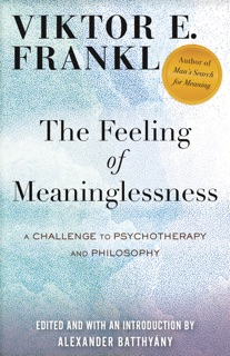 The Feeling of Meaninglessness by Viktor E. Frankl & Alexander Batthyány
