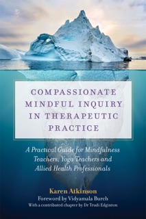 Compassionate Mindful Inquiry in Therapeutic Practice by Karen Atkinson & Vidyamala Burch