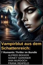 Vampirblut aus dem Schattenreich: 7 Romantic Thriller im Bundle - Alfred Bekker, Sidney Gardner, Frank Rehfeld & Ann Murdoch