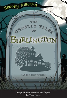 The Ghostly Tales of Burlington by Carie Juettner