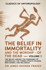 The Belief in Immortality and the Worship of the Dead — Volume 1