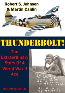 Thunderbolt!: The Extraordinary Story of a World War II Ace [Illustrated Edition] by Martin Caidin