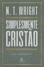 Simplesmente cristão: Por que o cristianismo faz sentido - N.T. Wright