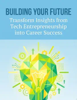 Building Your Future Transform Insights From Tech Entrepreneurship Into Career Success