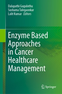 Enzyme Based Approaches in Cancer Healthcare Management by Dalapathi Gugulothu, Sushama Talegaonkar & Lalit Kumar