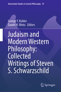Judaism and Modern Western Philosophy: Collected Writings of Steven S. Schwarzschild by George Y. Kohler, Daniel H. Weiss & Steven S. Schwarzschild