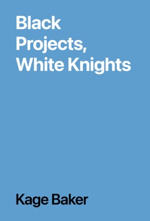 Black Projects, White Knights by Kage Baker