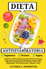 Dieta Antinfiammatoria: 110 Ricette Antinfiammatorie, Adatte anche per una Dieta Vegetariana e Vegana. Dieta Antinfiammatoria su Malattie come Crohn, Fibromialgia, Artrite Reumatoide, Lipedema